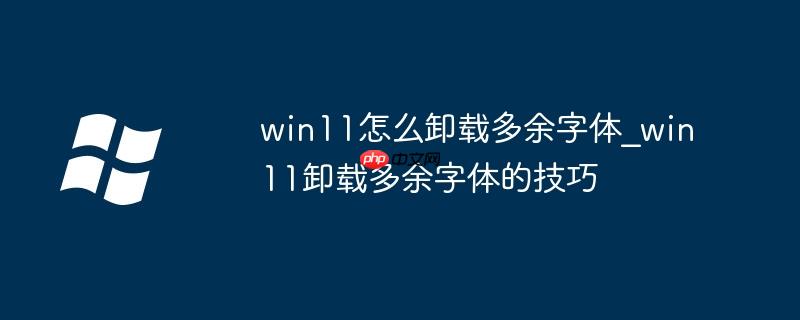 win11怎么卸载多余字体_win11卸载多余字体的技巧
