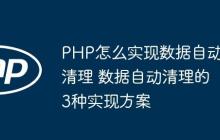 PHP怎么實(shí)現(xiàn)數(shù)據(jù)自動(dòng)清理 數(shù)據(jù)自動(dòng)清理的3種實(shí)現(xiàn)方案