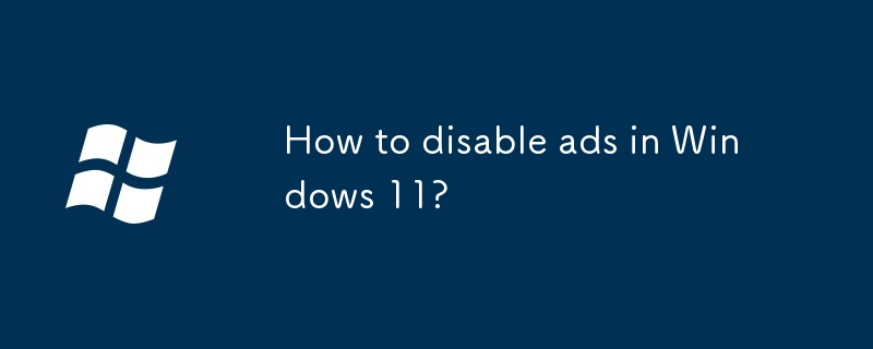 Bagaimana untuk melumpuhkan iklan di Windows 11?