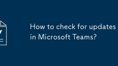 How to check for updates in Microsoft Teams?