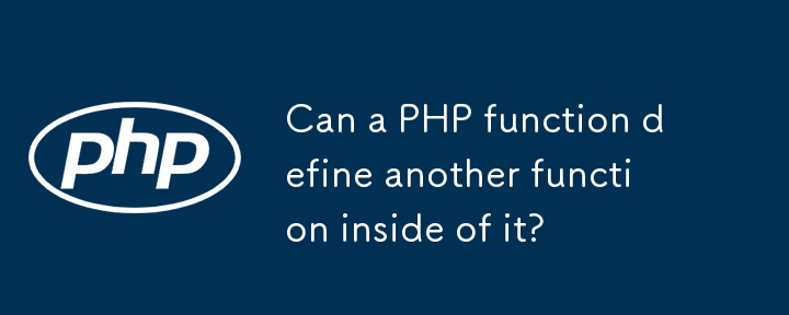 Kann eine PHP -Funktion eine andere Funktion darin definieren?