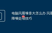 电脑风扇噪音大怎么办 风扇降噪处理技巧