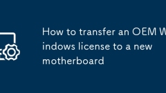 How to transfer an OEM Windows license to a new motherboard