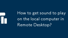 How to get sound to play on the local computer in Remote Desktop?