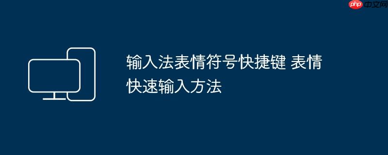 输入法表情符号快捷键 表情快速输入方法