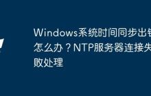 Windows系統(tǒng)時間同步出錯怎么辦？NTP服務器連接失敗處理