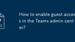 How to enable guest access in the Teams admin center?