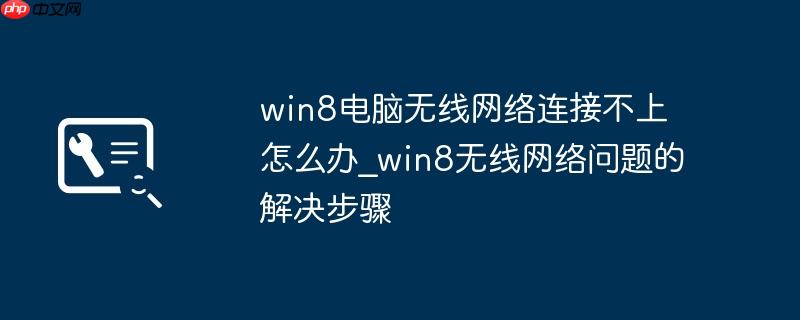 win8电脑无线网络连接不上怎么办_win8无线网络问题的解决步骤