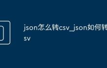 json怎么轉(zhuǎn)csv_json如何轉(zhuǎn)csv