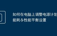 如何在電腦上調(diào)整電源計劃 能耗與性能平衡設(shè)置