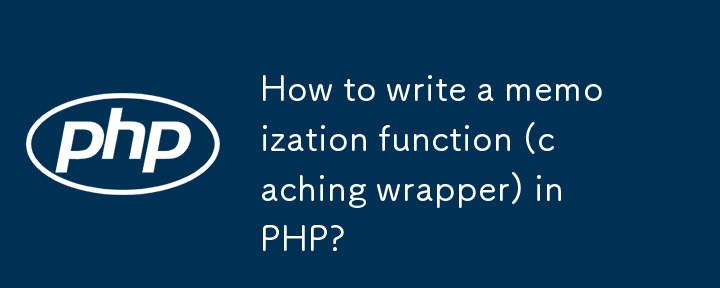 Comment rédiger une fonction de mémorisation (emballage de mise en cache) en PHP?