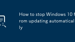 How to stop Windows 10 from updating automatically