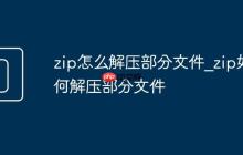 zip怎么解压部分文件_zip如何解压部分文件