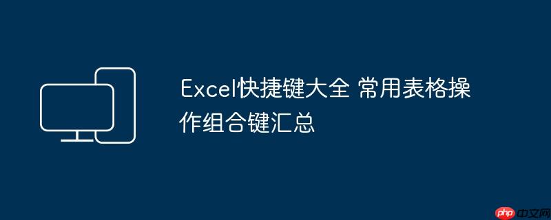 Excel快捷键大全 常用表格操作组合键汇总