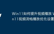 Win11如何提升視頻播放 Win11視頻流暢播放優(yōu)化設(shè)置
