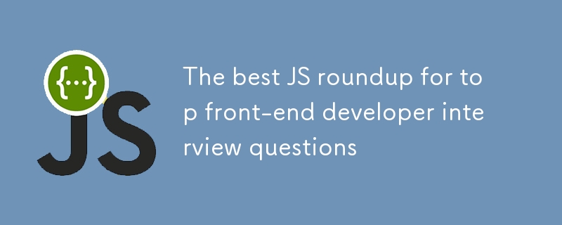 Die beste JS-Zusammenfassung für Top-Front-End-Entwicklerinterviewfragen