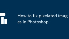 How to fix pixelated images in Photoshop