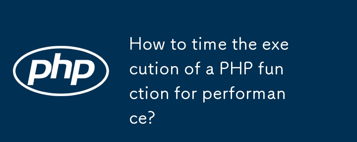 How to time the execution of a PHP function for performance?