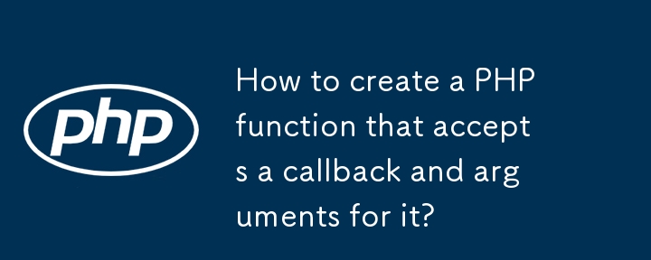 How to create a PHP function that accepts a callback and arguments for it?