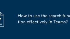 How to use the search function effectively in Teams?