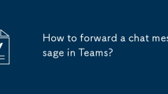 How to forward a chat message in Teams?