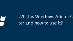Was ist Windows Admin Center und wie benutzt ich es?