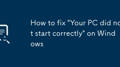 How to fix 'Your PC did not start correctly' on Windows