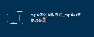 mp4怎么提取音频_mp4如何提取音频
