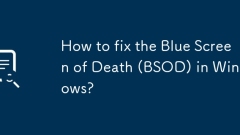 How to fix the Blue Screen of Death (BSOD) in Windows?