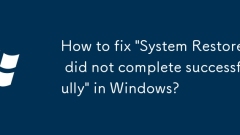 How to fix 'System Restore did not complete successfully' in Windows?