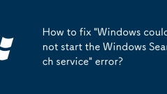 How to fix 'Windows could not start the Windows Search service' error?