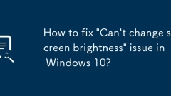How to fix 'Can't change screen brightness' issue in Windows 10?