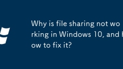 Why is file sharing not working in Windows 10, and how to fix it?