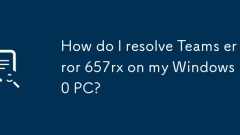 How do I resolve Teams error 657rx on my Windows 10 PC?