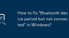 How to fix 'Bluetooth device paired but not connected' in Windows?