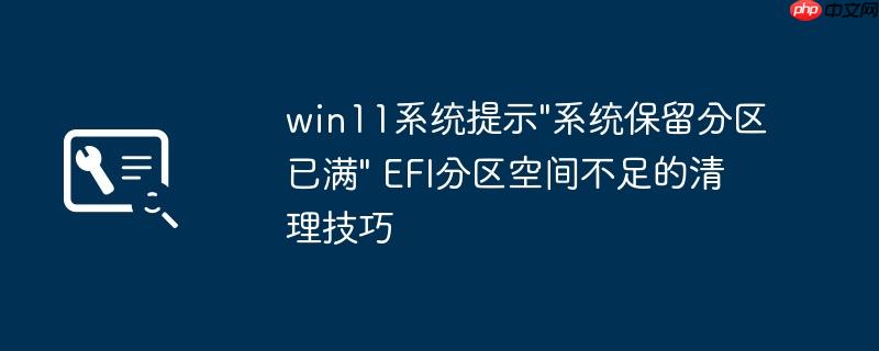 win11系统提示"系统保留分区已满" EFI分区空间不足的清理技巧