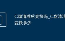 C盘清理后变快吗_C盘清理后变快多少