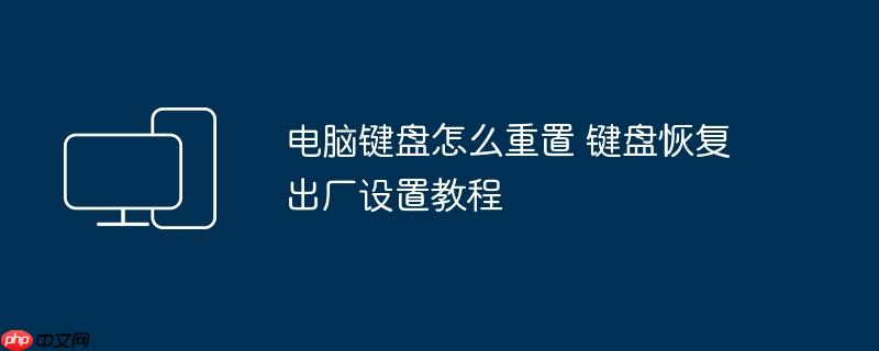 电脑键盘怎么重置 键盘恢复出厂设置教程