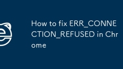 如何在chrome中修復(fù)err_connection_refuse