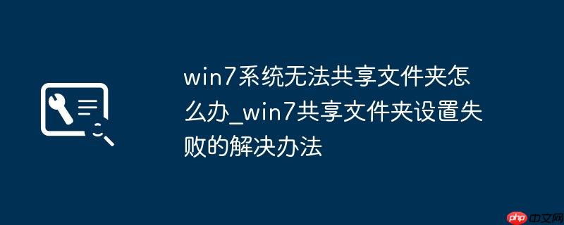 win7系统无法共享文件夹怎么办_win7共享文件夹设置失败的解决办法