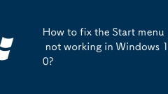 Comment réparer le menu Démarrer ne fonctionne pas dans Windows 10?