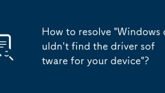 Wie behebt ich 'Windows konnte die Treibersoftware für Ihr Ger?t nicht finden'?
