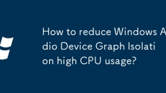 Comment réduire l'utilisation du processeur de graphe audio Windows Isolement élevé?