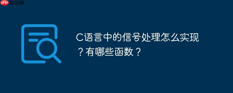 C语言中的信号处理怎么实现？有哪些函数？