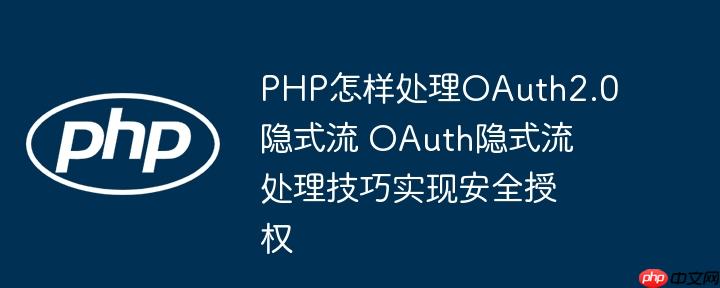 PHP怎样处理OAuth2.0隐式流 OAuth隐式流处理技巧实现安全授权-小浪学习网