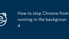 Comment empêcher Chrome de courir en arrière-plan