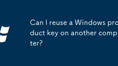 Puis-je réutiliser une clé de produit Windows sur un autre ordinateur?