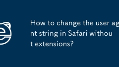 Comment changer la cha?ne de l'agent utilisateur dans Safari sans extensions?