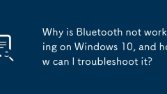Why is Bluetooth not working on Windows 10, and how can I troubleshoot it?