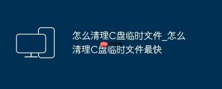 怎么清理C盘临时文件_怎么清理C盘临时文件最快